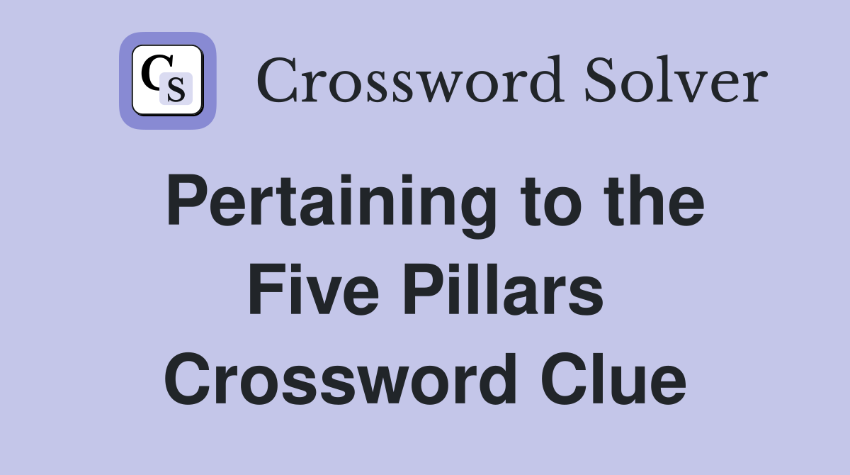 Pertaining to the Five Pillars Crossword Clue