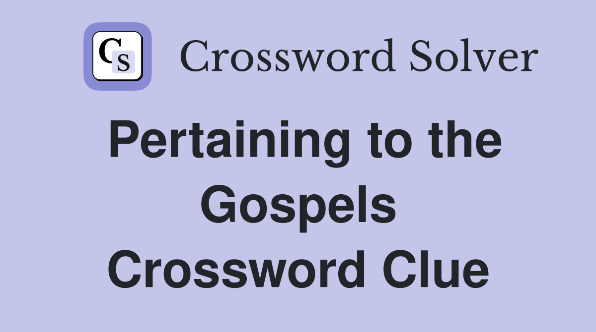 Pertaining to the Gospels Crossword Clue