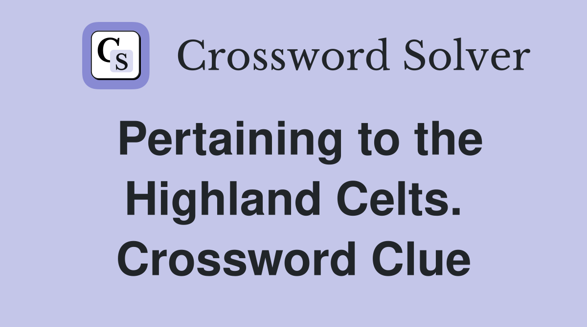 Pertaining to the Highland Celts. Crossword Clue
