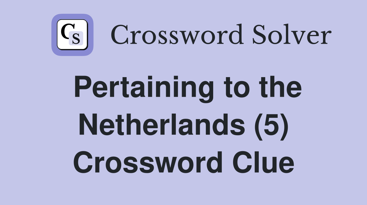 Pertaining to the Netherlands (5) Crossword Clue