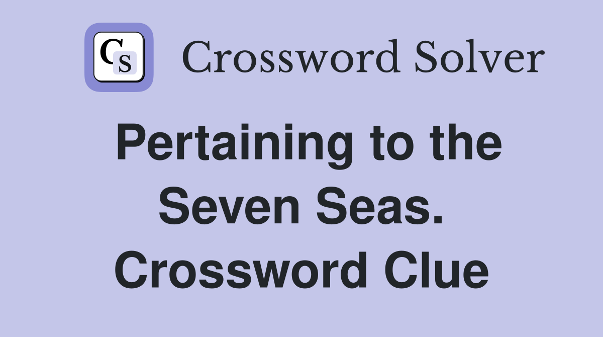 Pertaining to the Seven Seas. Crossword Clue