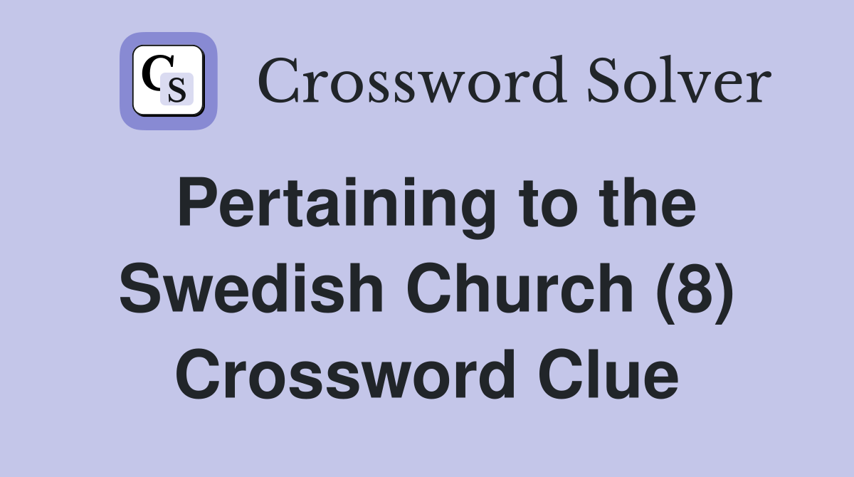 Pertaining to the Swedish Church (8) Crossword Clue
