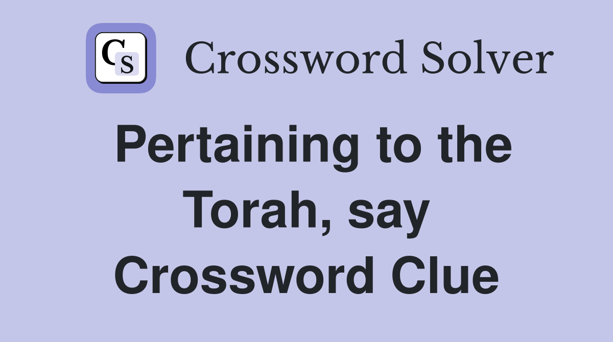 Pertaining to the Torah, say Crossword Clue