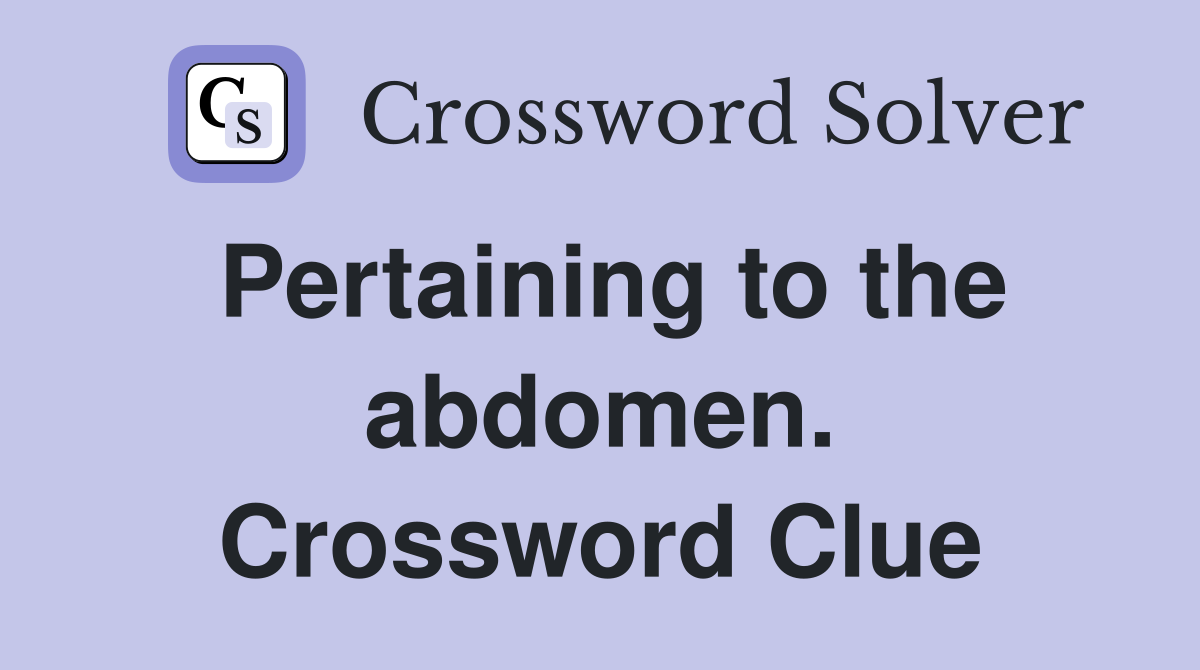 Pertaining to the abdomen. Crossword Clue