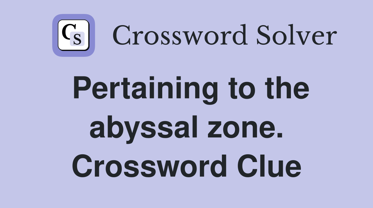 Pertaining to the abyssal zone. Crossword Clue
