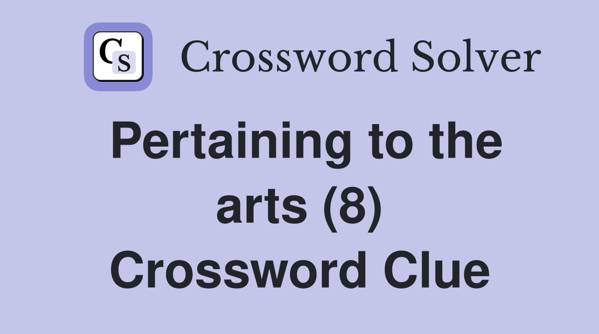 Pertaining to the arts (8) Crossword Clue