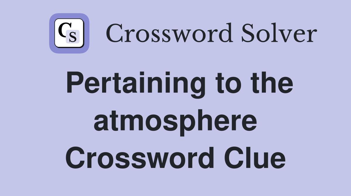 Pertaining to the atmosphere Crossword Clue
