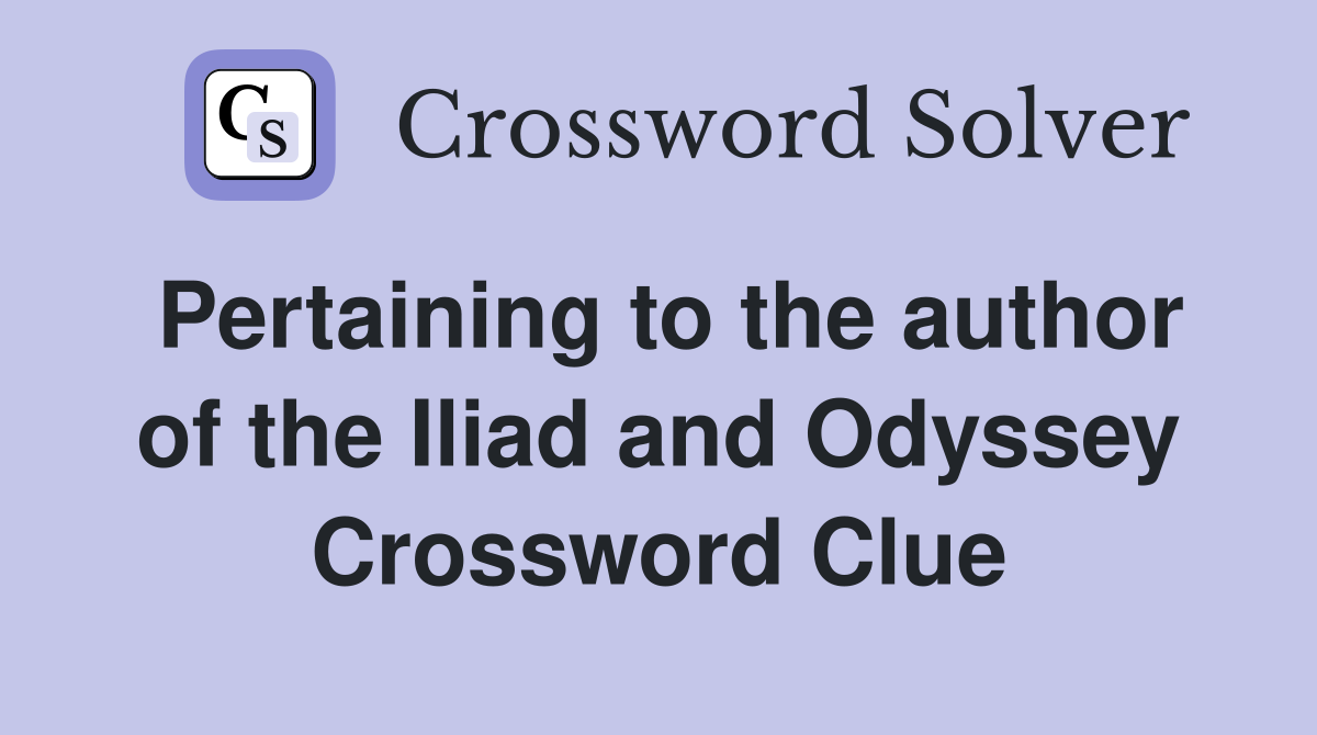 Pertaining to the author of the Iliad and Odyssey Crossword Clue