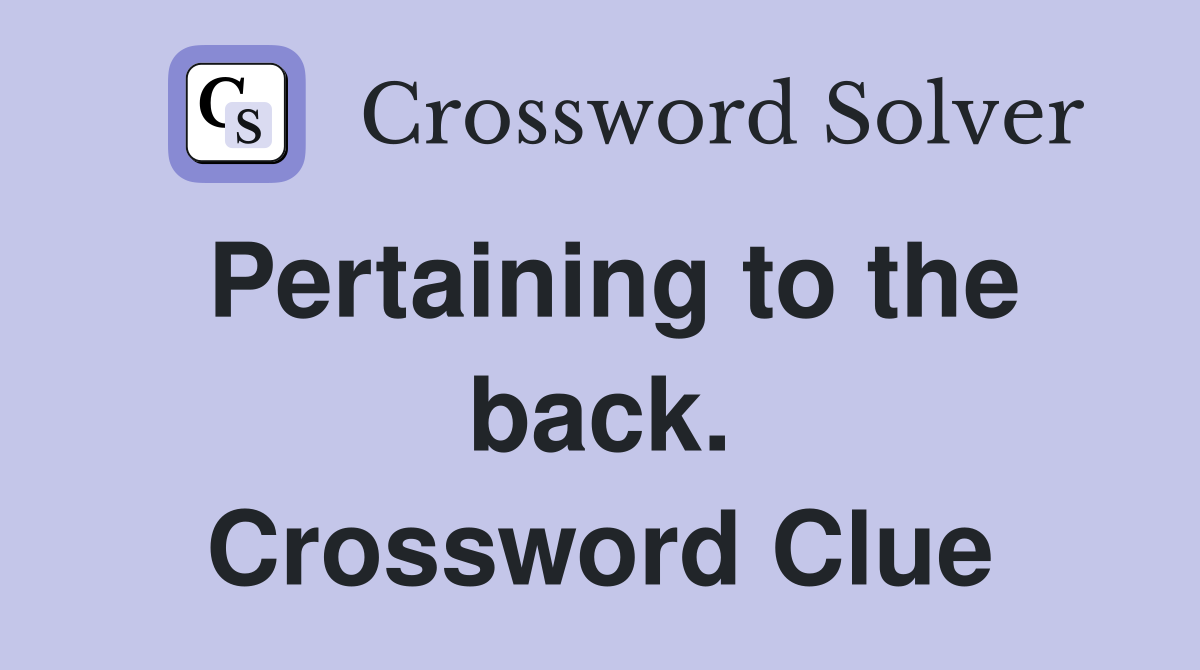 Pertaining to the back. Crossword Clue