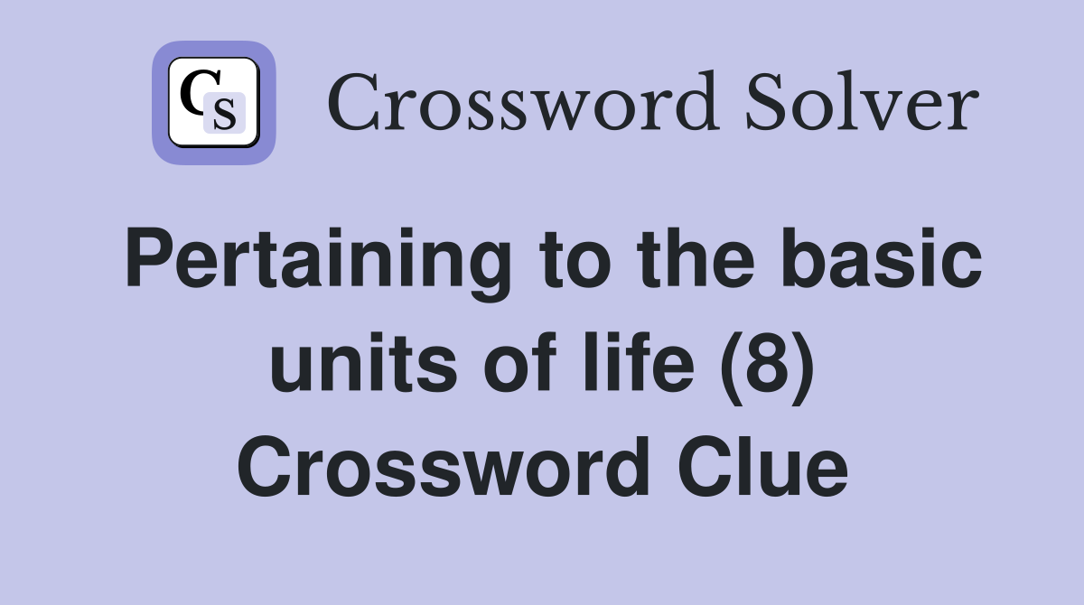 Pertaining to the basic units of life (8) Crossword Clue