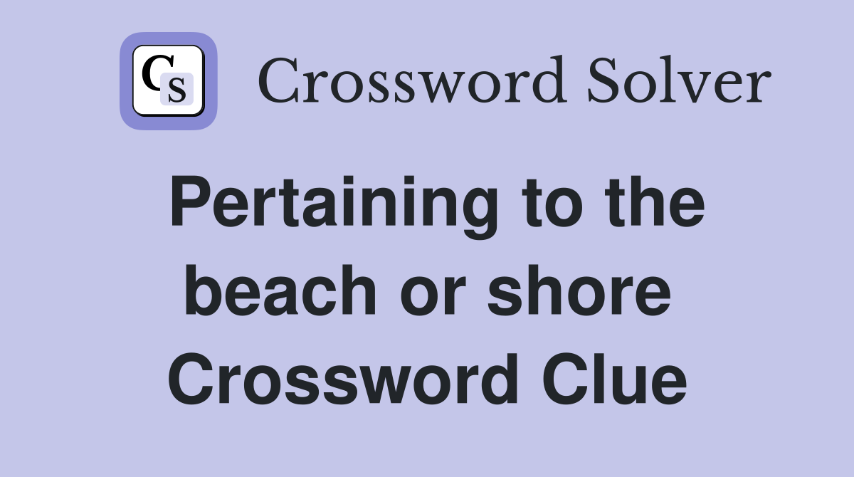 Pertaining to the beach or shore Crossword Clue