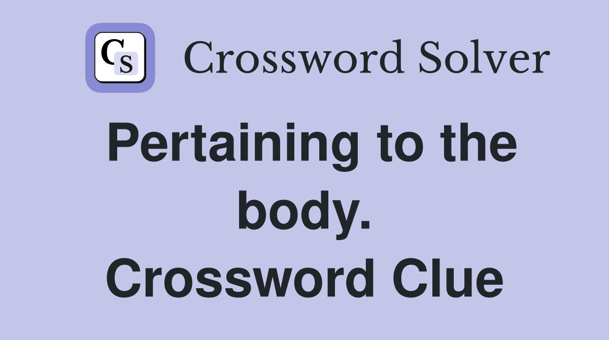 Pertaining to the body. Crossword Clue