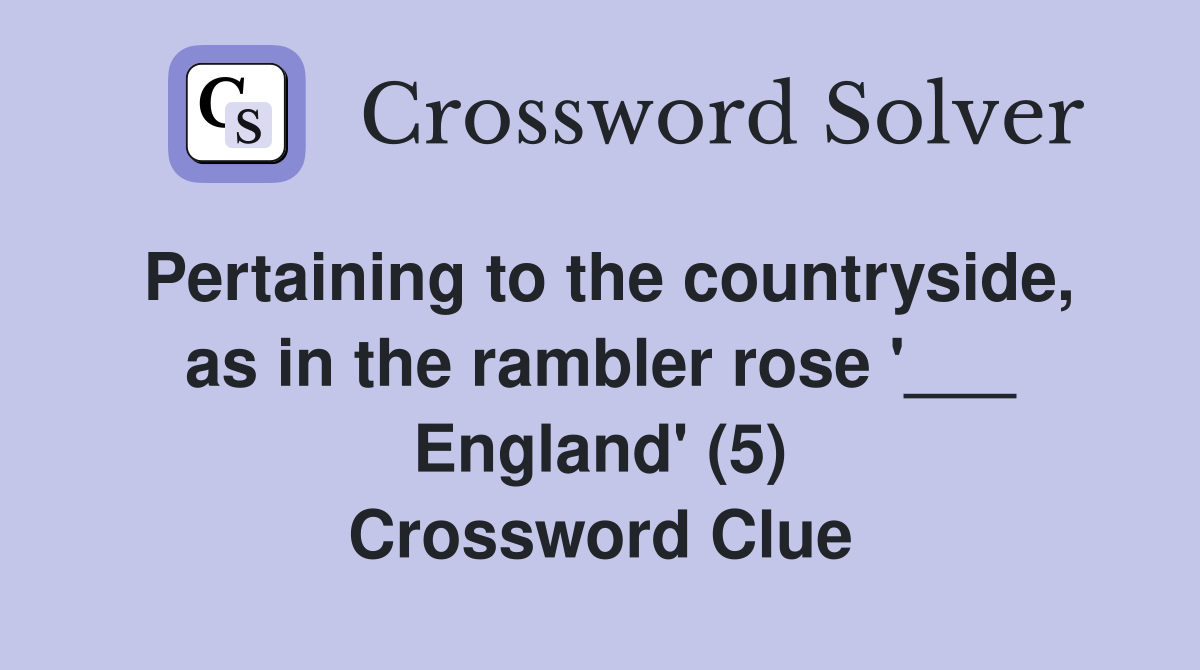 Pertaining to the countryside, as in the rambler rose '___ England' (5) Crossword Clue