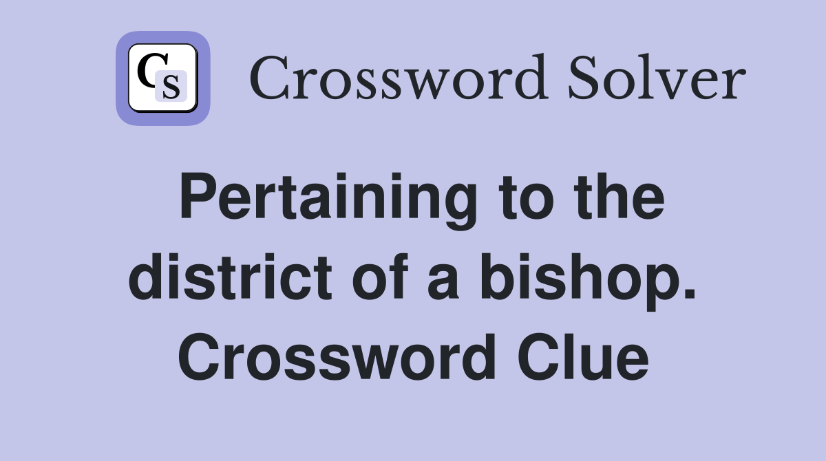 Pertaining to the district of a bishop. Crossword Clue