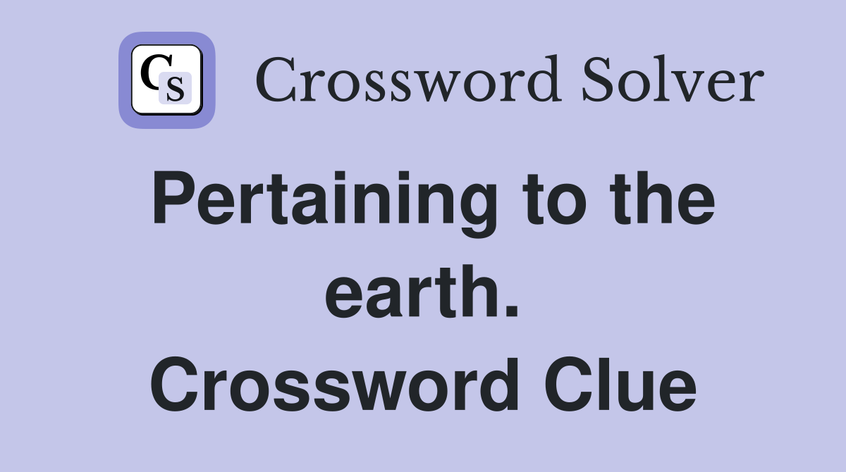 Pertaining to the earth. Crossword Clue
