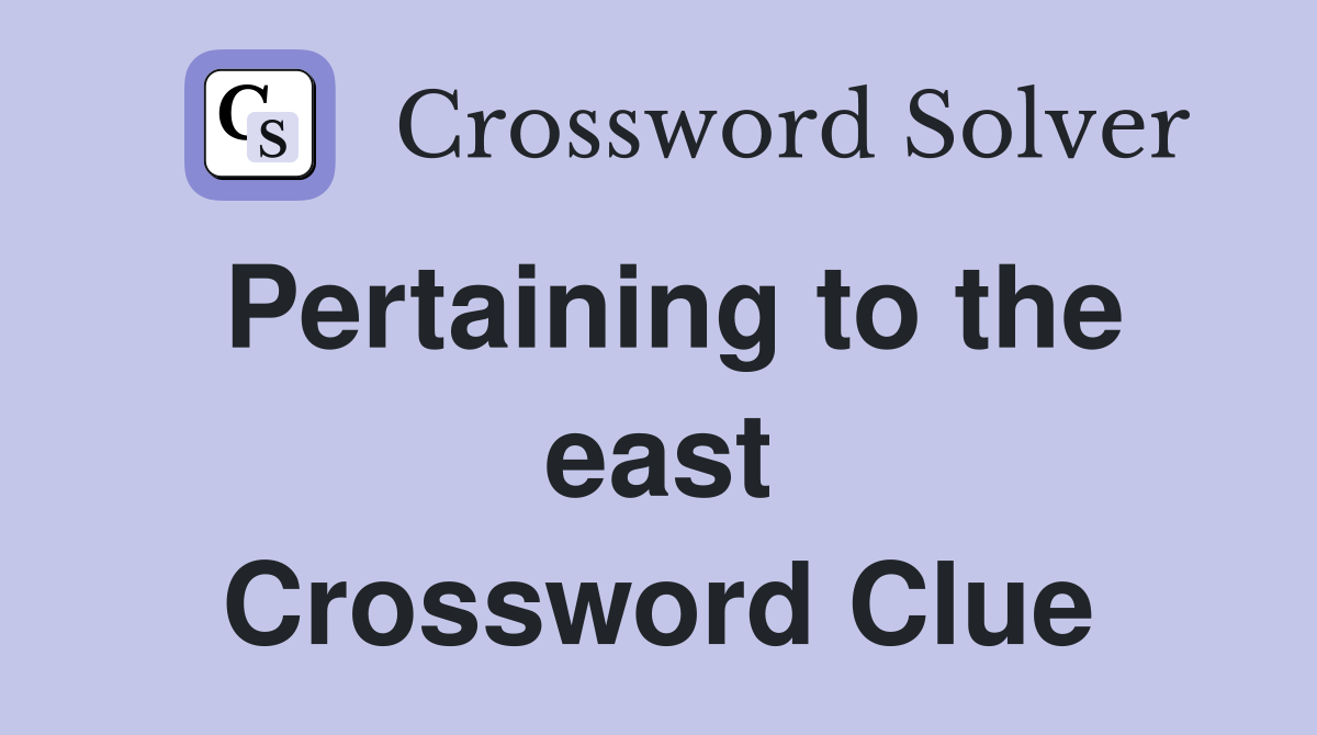 Pertaining to the east Crossword Clue