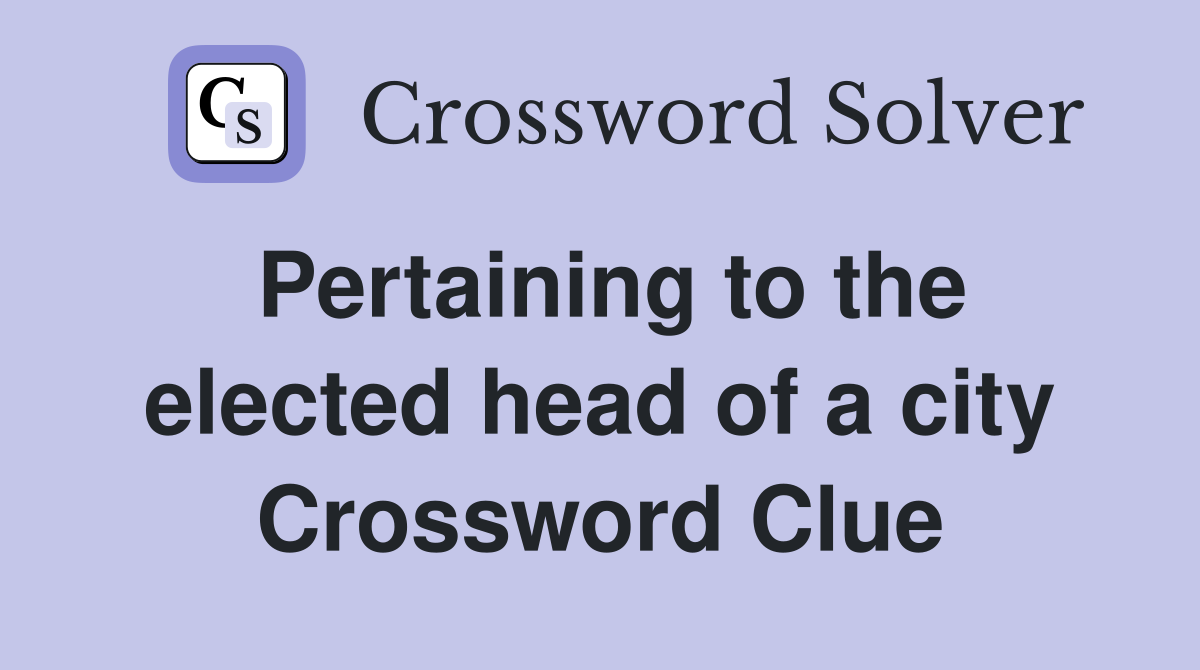 Pertaining to the elected head of a city Crossword Clue