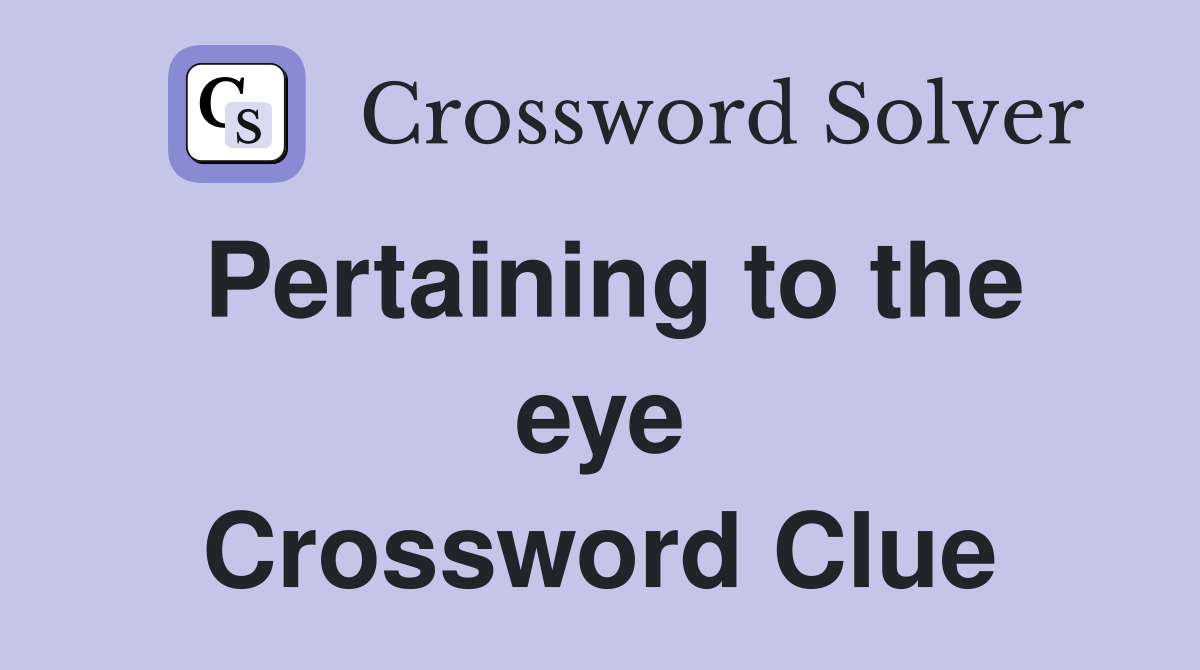 Pertaining to the eye Crossword Clue