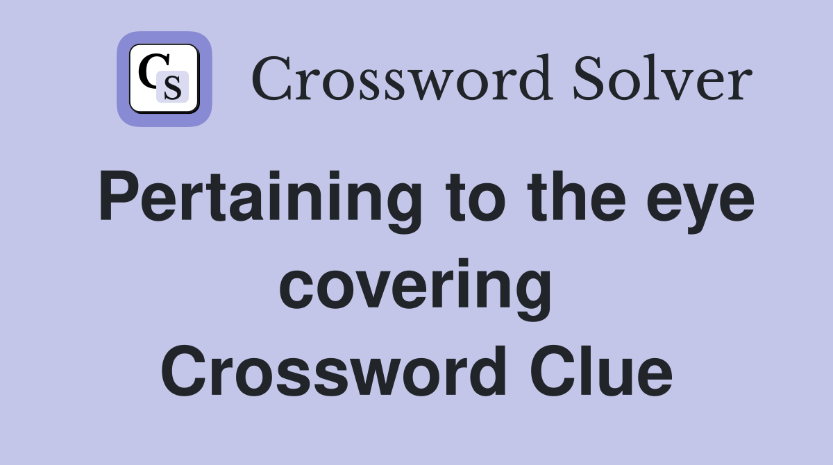 Pertaining to the eye covering Crossword Clue