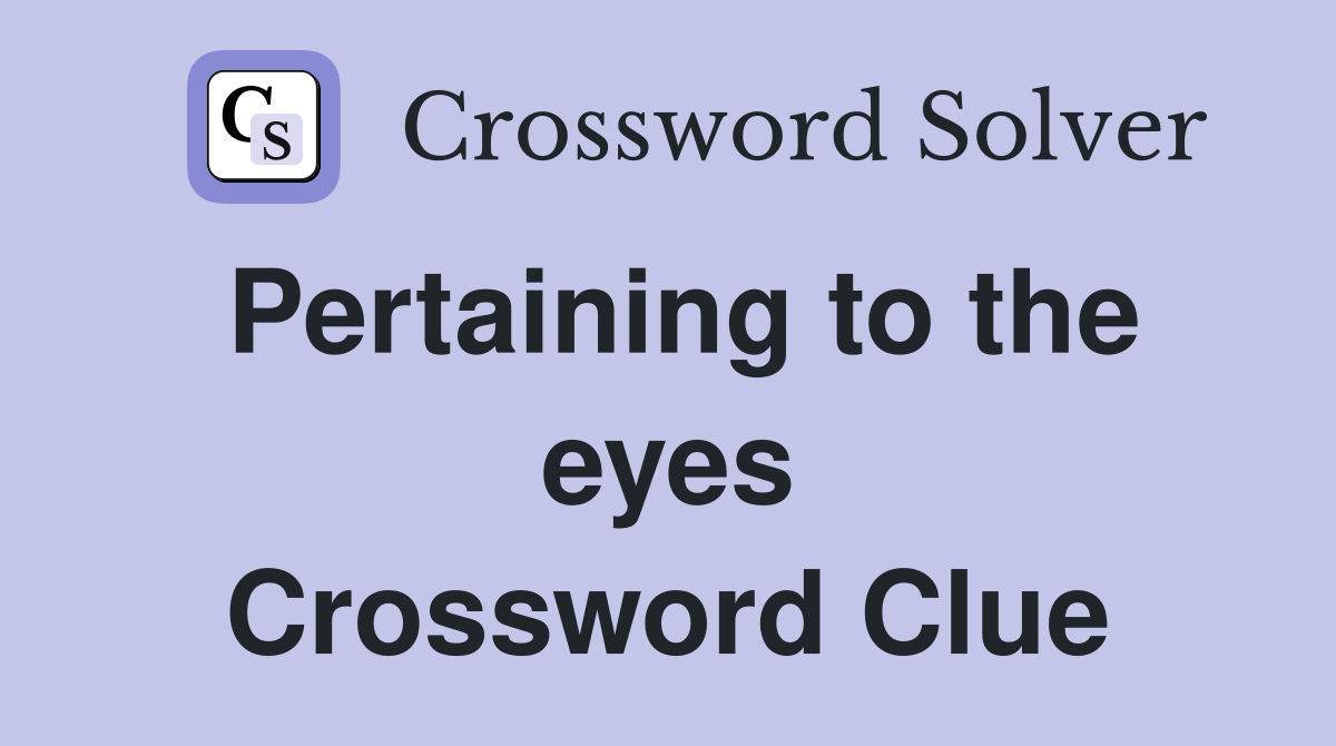 Pertaining to the eyes Crossword Clue