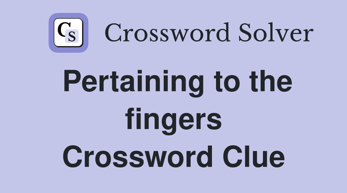 Pertaining to the fingers Crossword Clue
