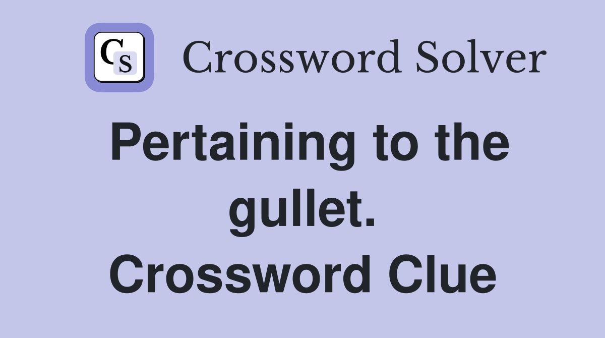 Pertaining to the gullet. Crossword Clue
