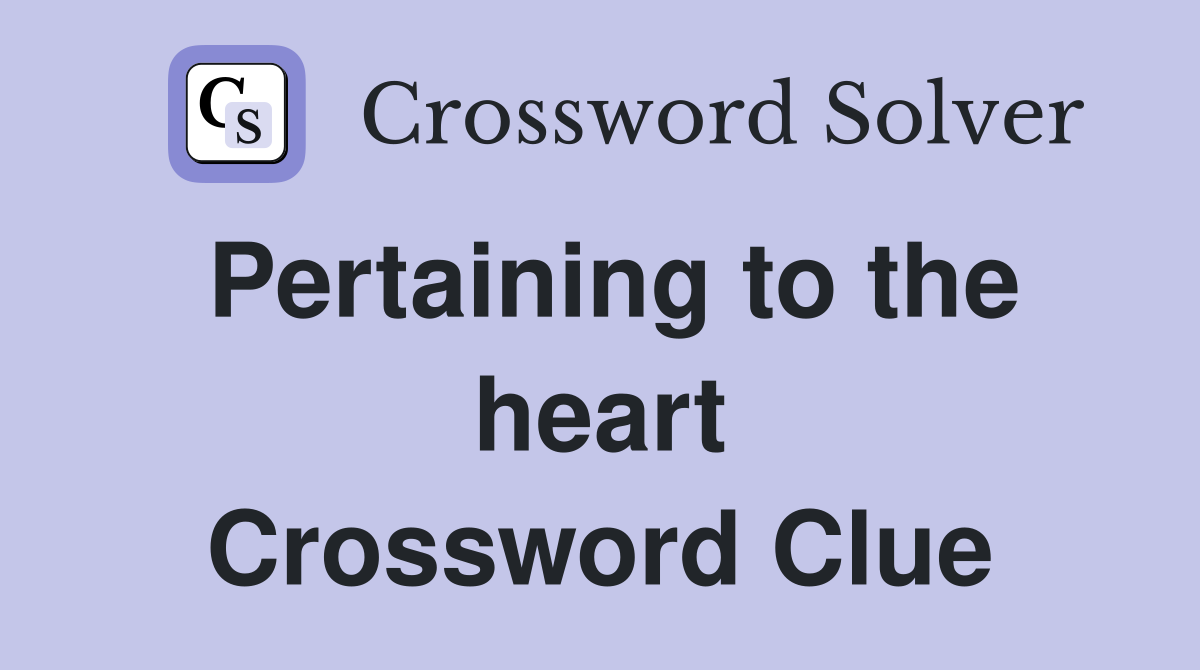 Pertaining to the heart Crossword Clue