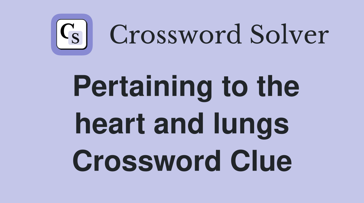 Pertaining to the heart and lungs Crossword Clue