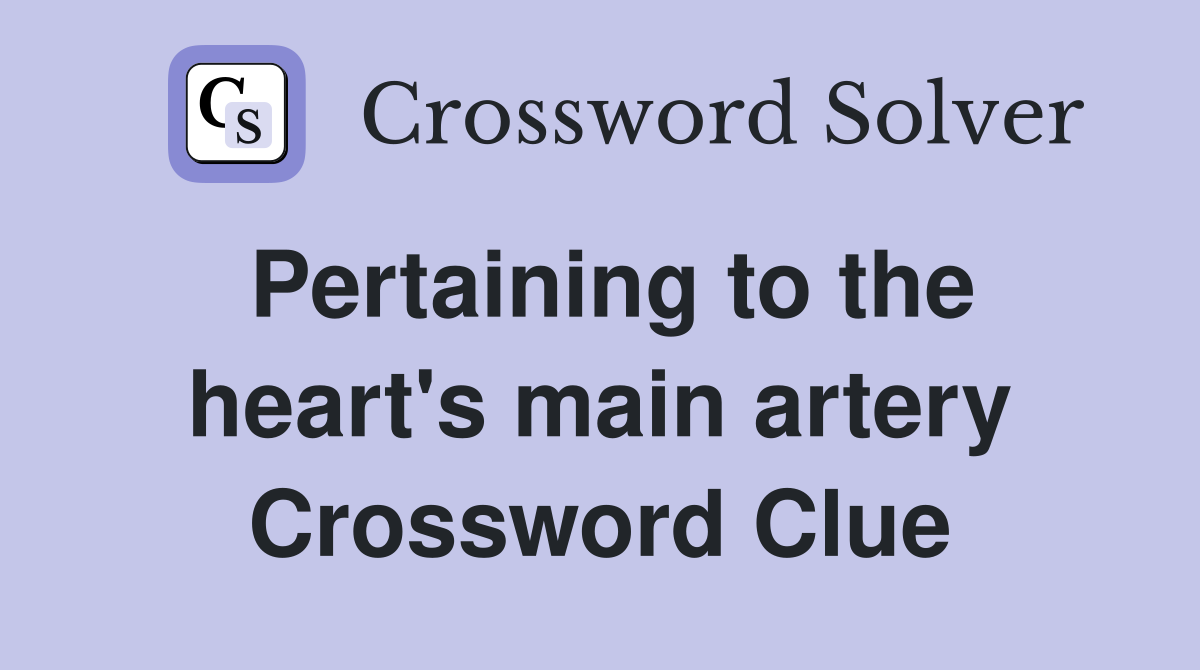 Pertaining to the heart's main artery Crossword Clue