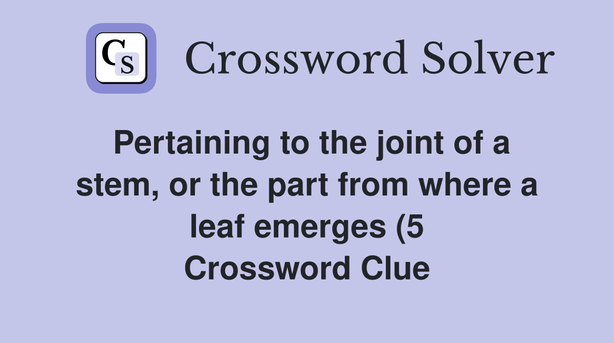 Pertaining to the joint of a stem or the part from where a leaf Pertaining to the joint of a stem or the part from where a leaf