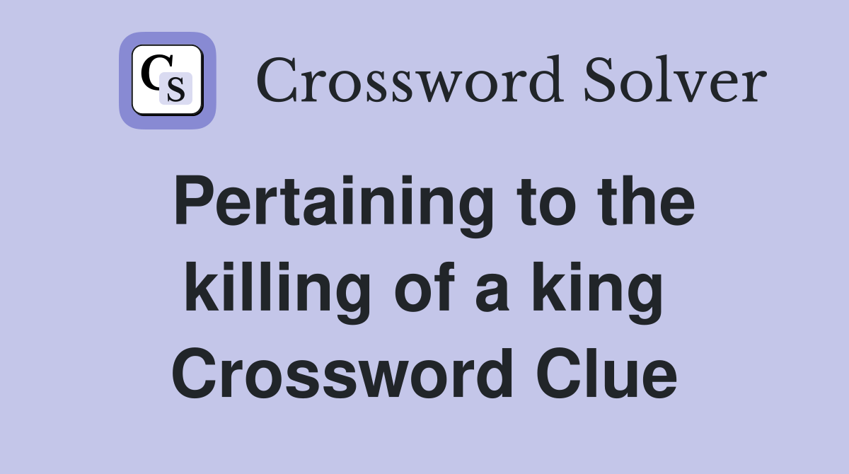 Pertaining to the killing of a king Crossword Clue