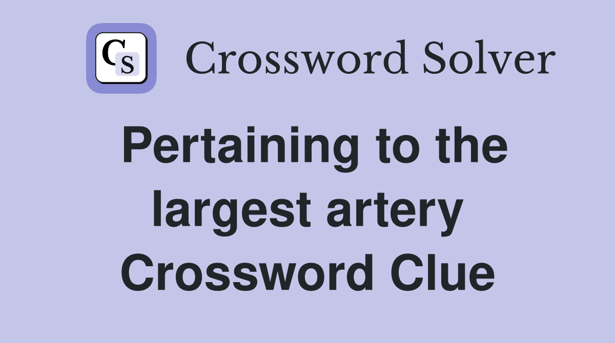 Pertaining to the largest artery Crossword Clue