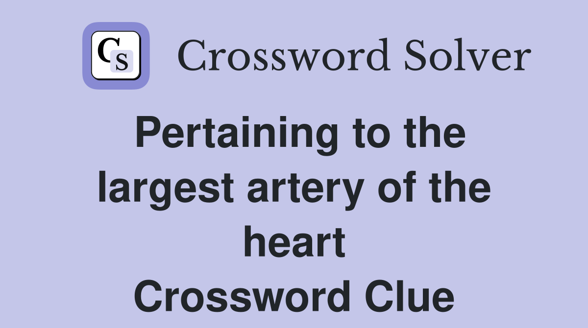 Pertaining to the largest artery of the heart Crossword Clue