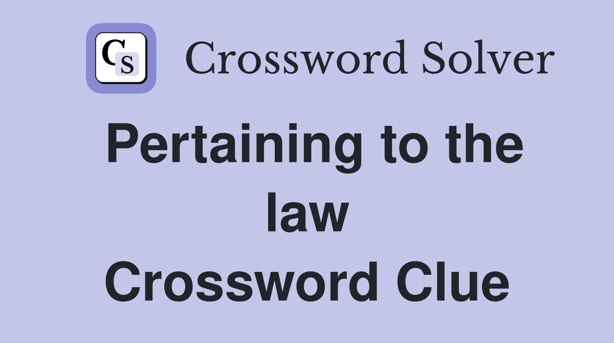 Pertaining to the law Crossword Clue