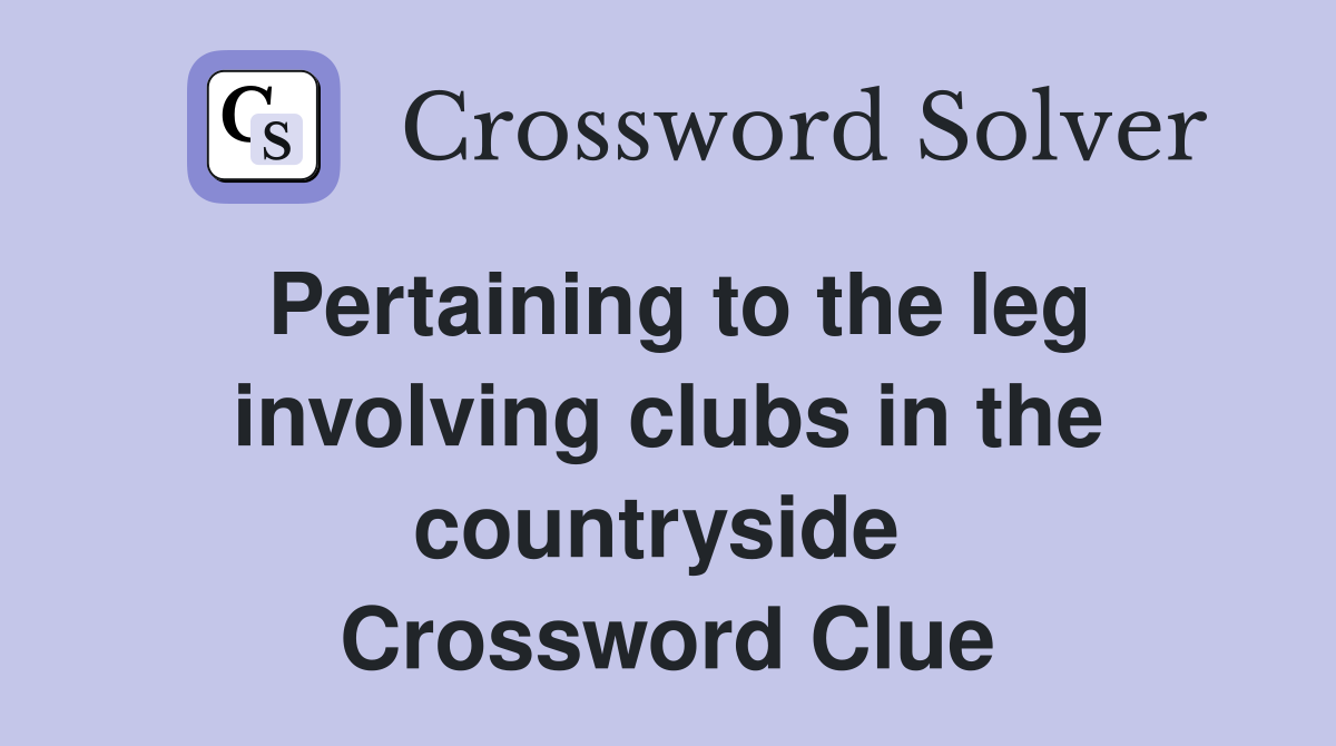 Pertaining to the leg involving clubs in the countryside  Crossword Clue