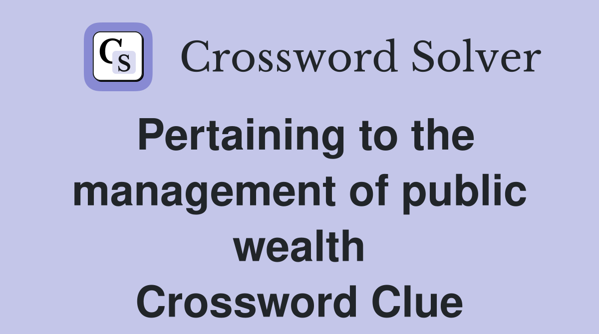 Pertaining to the management of public wealth Crossword Clue