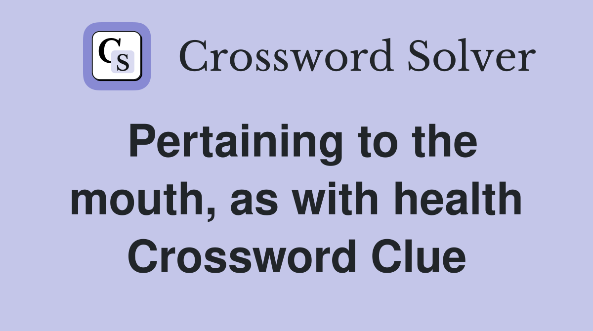 Pertaining to the mouth, as with health Crossword Clue