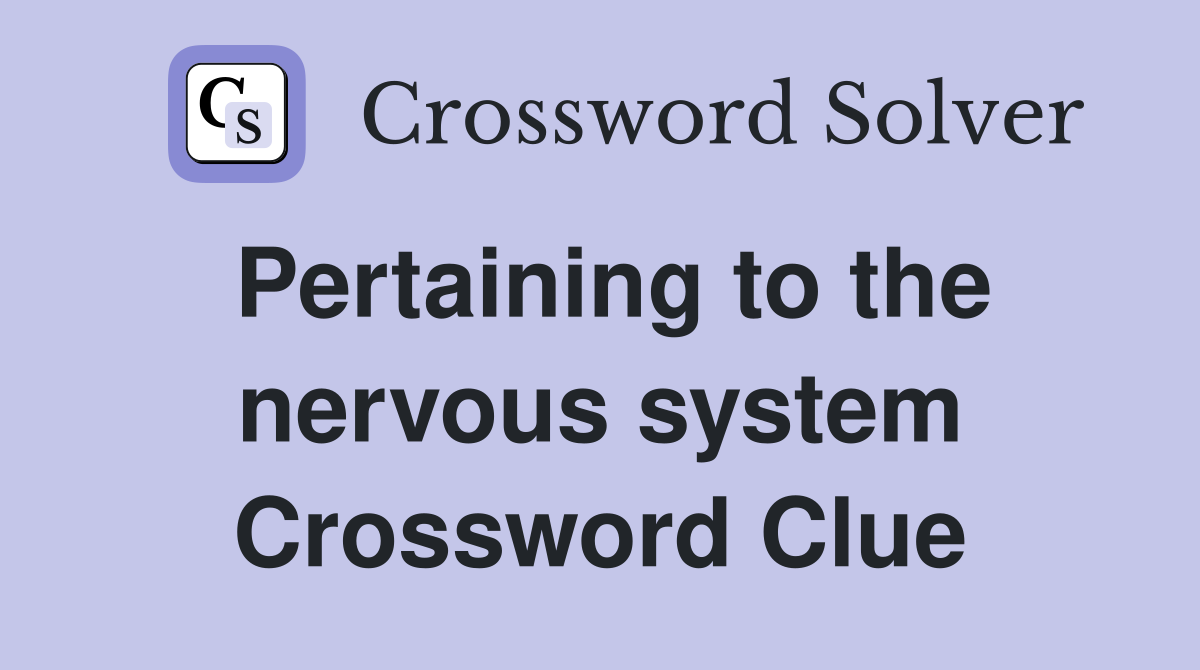 Pertaining to the nervous system Crossword Clue