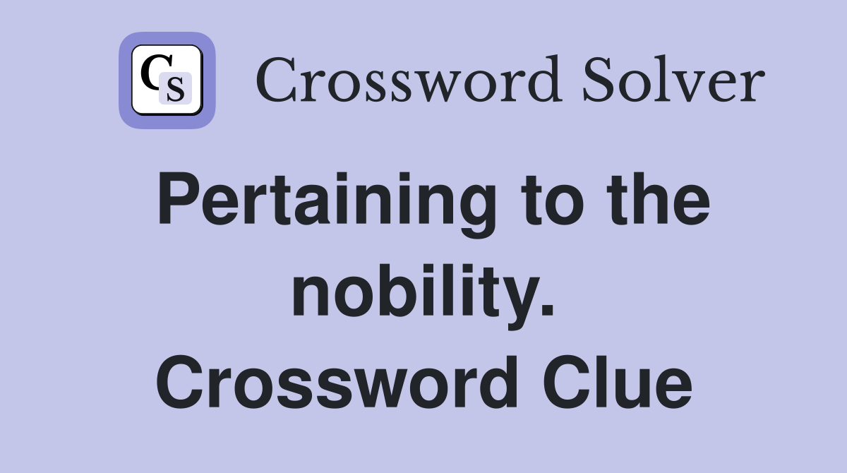 Pertaining to the nobility. Crossword Clue