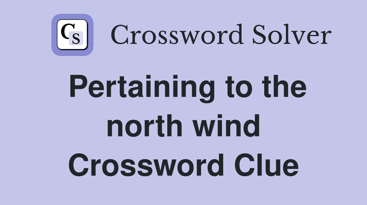Pertaining to the north wind Crossword Clue