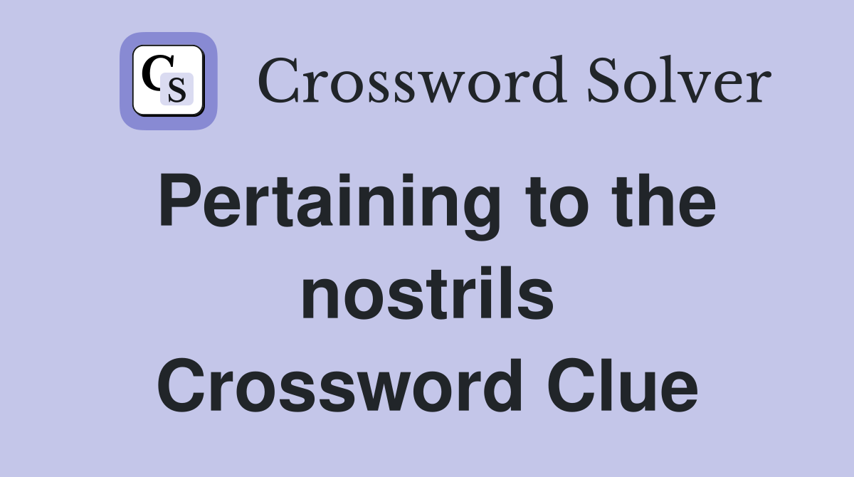 Pertaining to the nostrils Crossword Clue