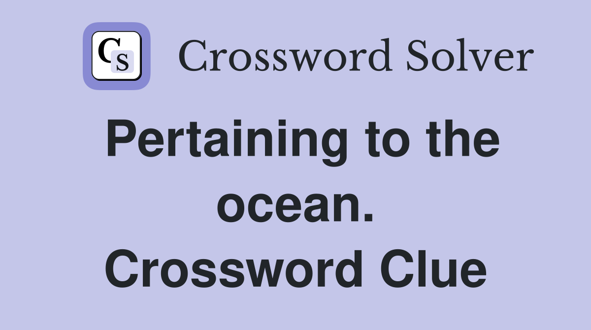 Pertaining to the ocean. Crossword Clue