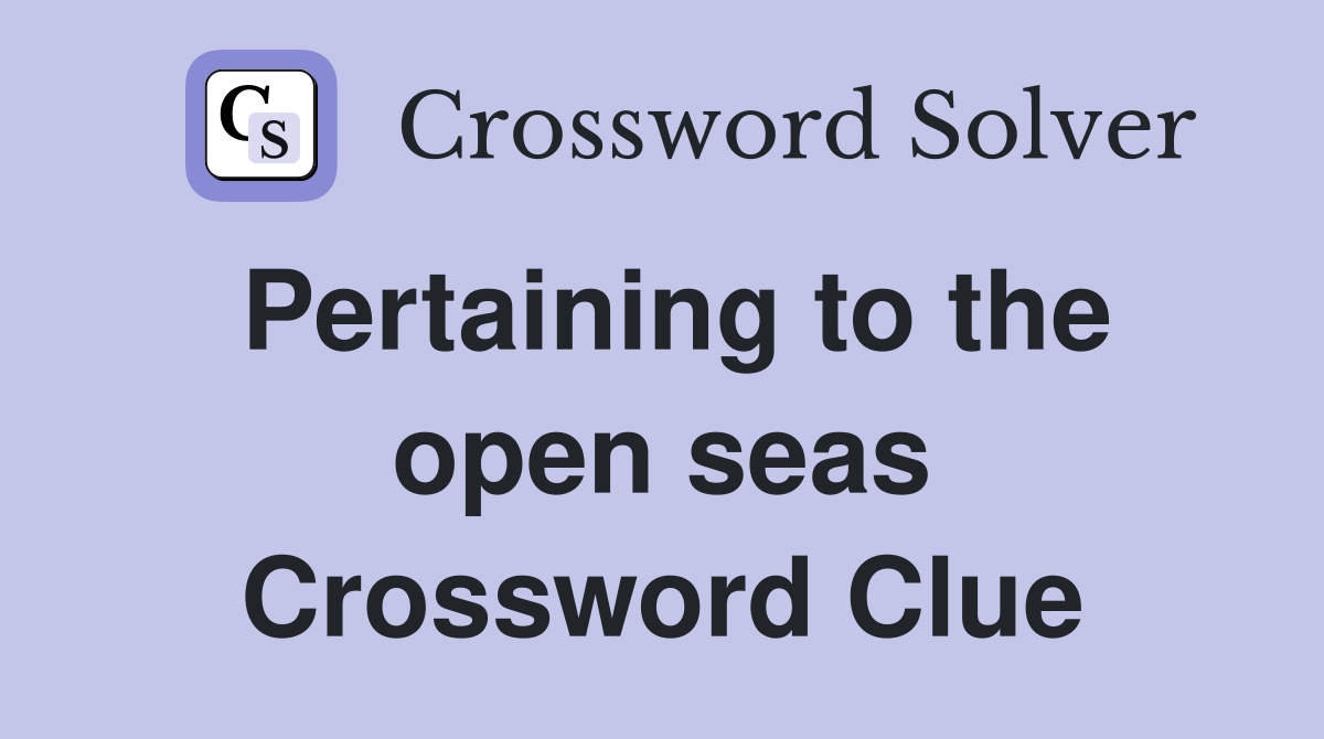 Pertaining to the open seas Crossword Clue
