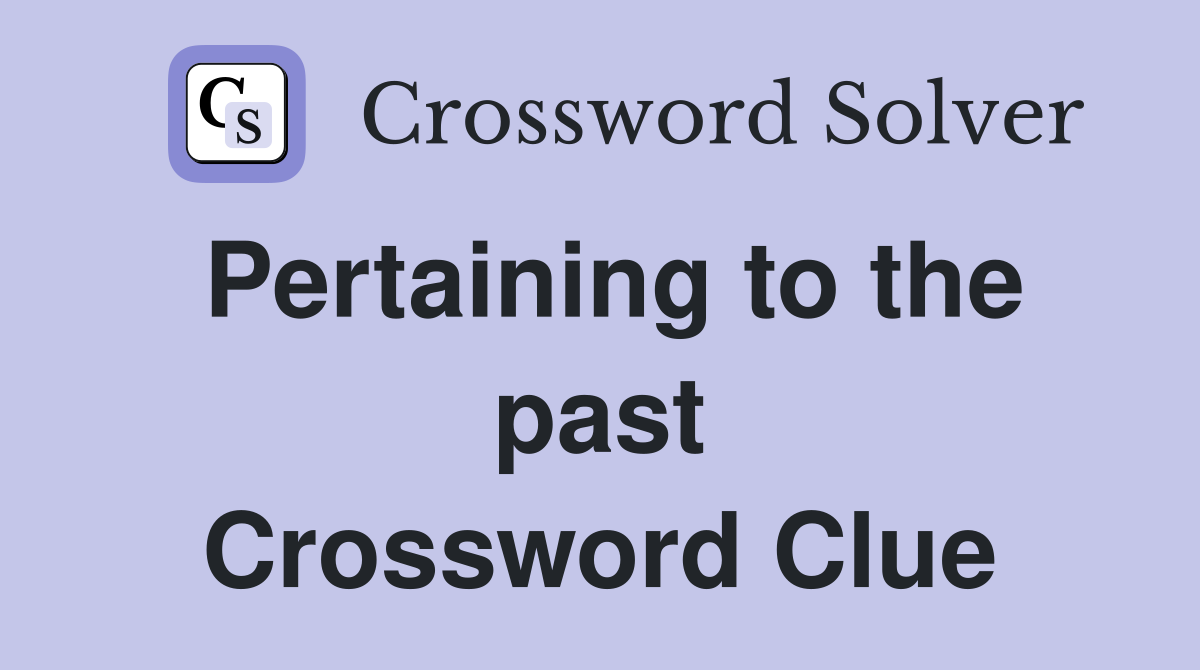 Pertaining to the past Crossword Clue