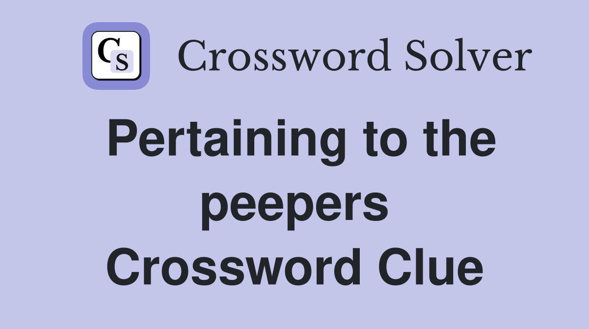 Pertaining to the peepers Crossword Clue
