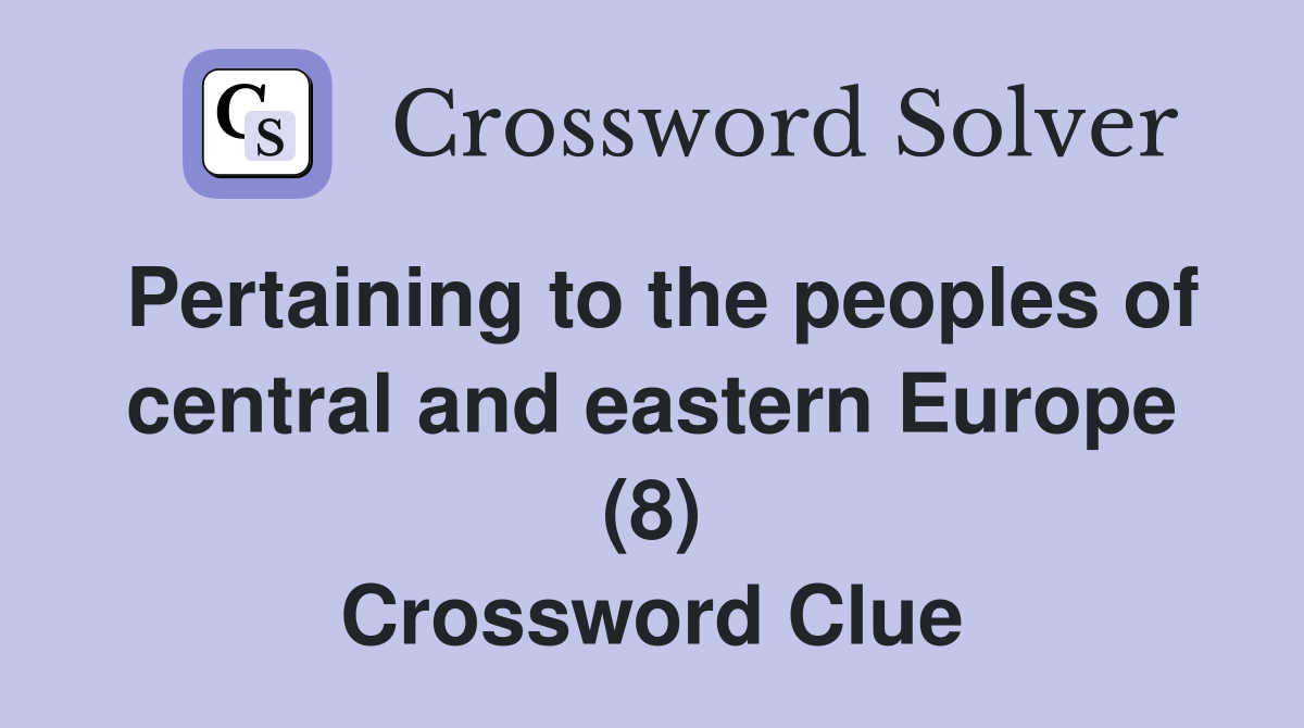 Pertaining to the peoples of central and eastern Europe (8) Crossword Clue