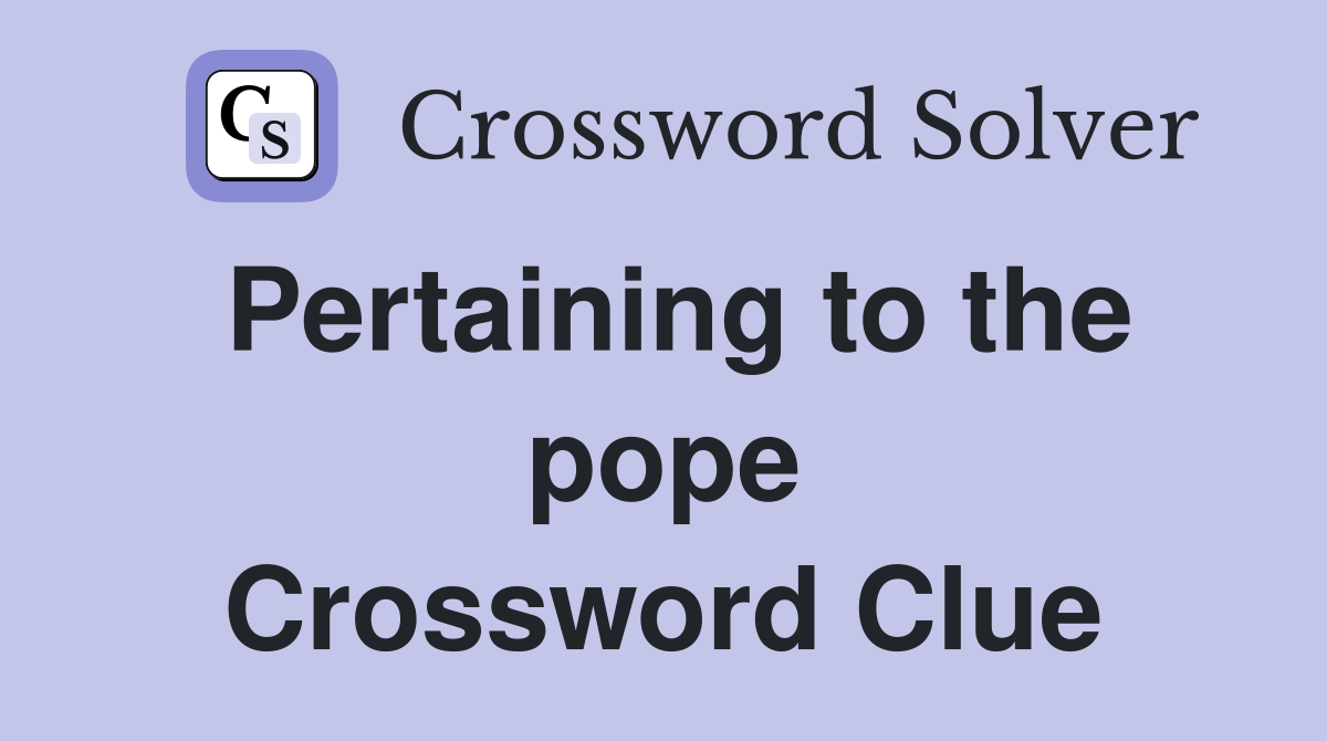 Pertaining to the pope Crossword Clue