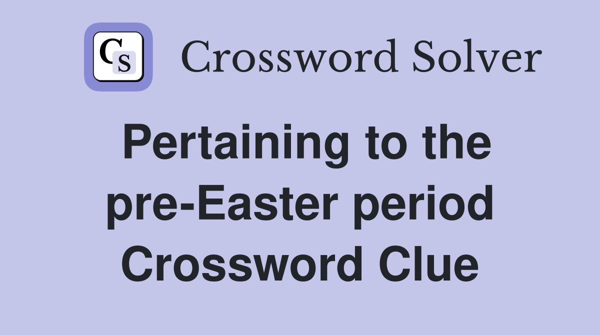 Pertaining to the pre-Easter period Crossword Clue