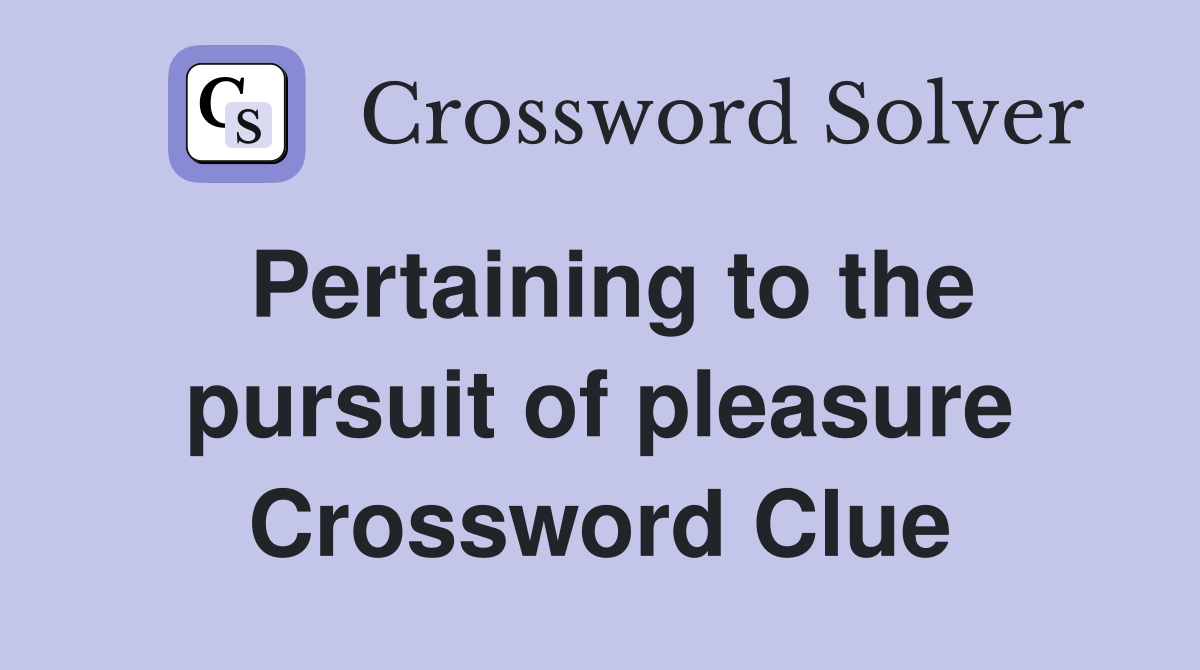 Pertaining to the pursuit of pleasure Crossword Clue