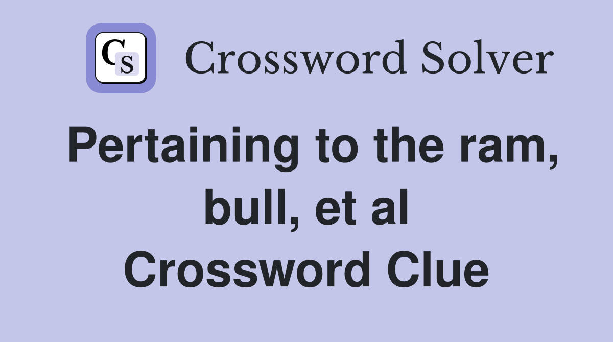 Pertaining to the ram, bull, et al Crossword Clue